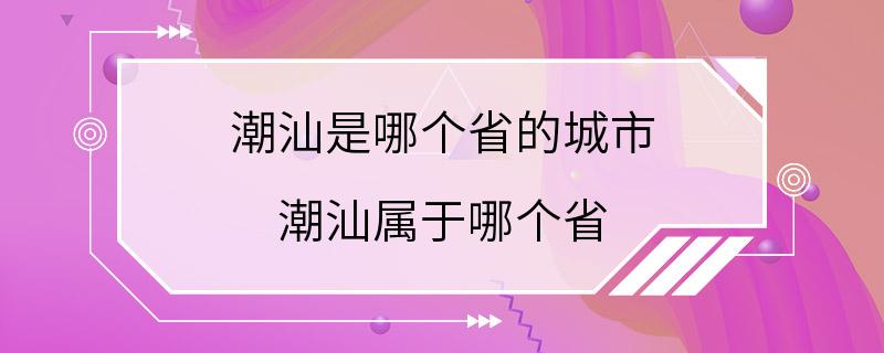 潮汕是哪个省的城市 潮汕属于哪个省