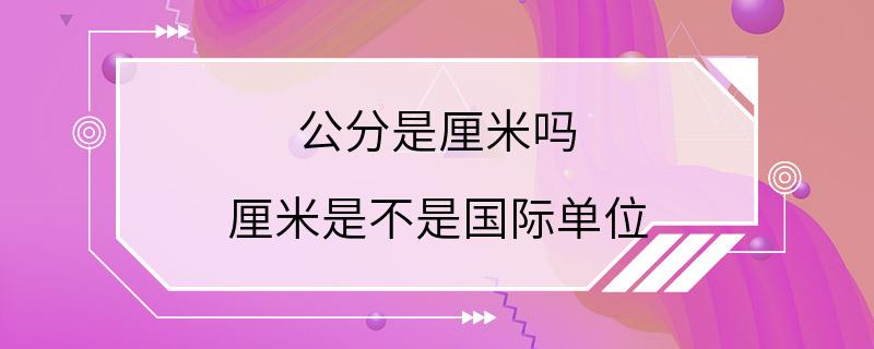 公分是厘米吗 厘米是不是国际单位