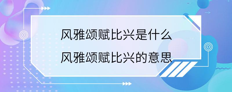 风雅颂赋比兴是什么 风雅颂赋比兴的意思