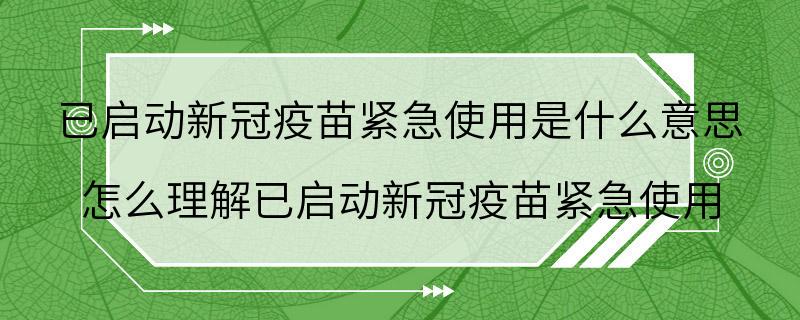 已启动新冠疫苗紧急使用是什么意思 怎么理解已启动新冠疫苗紧急使用