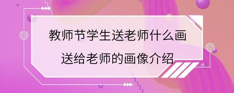 教师节学生送老师什么画 送给老师的画像介绍