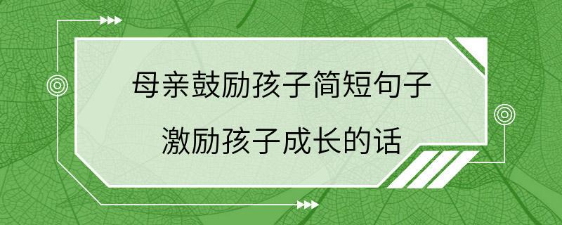 母亲鼓励孩子简短句子 激励孩子成长的话