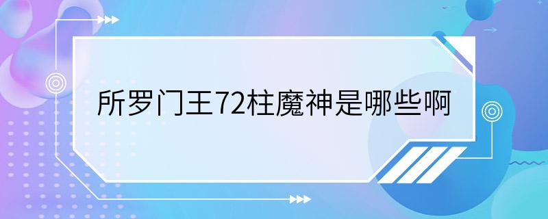 所罗门王72柱魔神是哪些啊