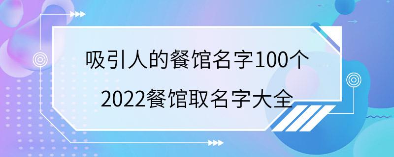 吸引人的餐馆名字100个 2022餐馆取名字大全