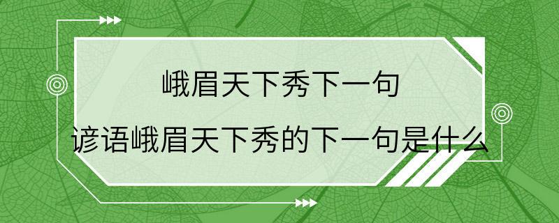 峨眉天下秀下一句 谚语峨眉天下秀的下一句是什么