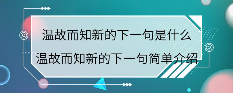 温故而知新的下一句是什么 温故而知新的下一句简单介绍