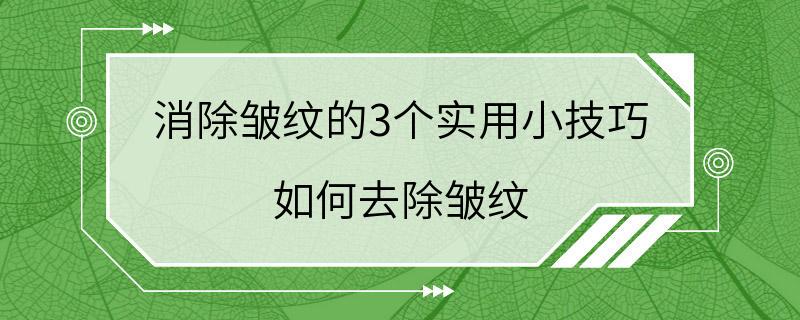 消除皱纹的3个实用小技巧 如何去除皱纹