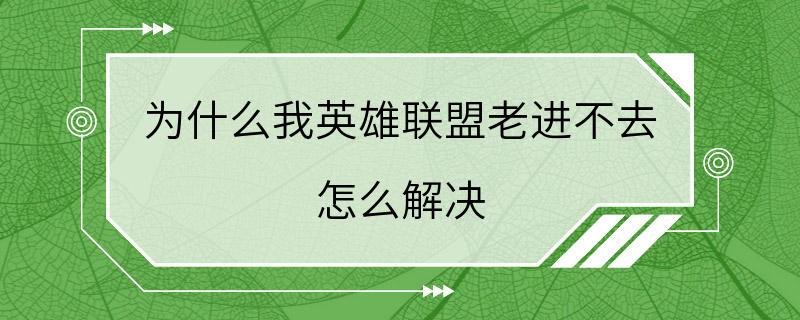 为什么我英雄联盟老进不去 怎么解决