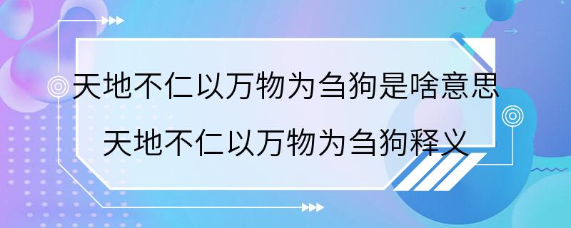 天地不仁以万物为刍狗是啥意思 天地不仁以万物为刍狗释义