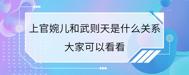 上官婉儿和武则天是什么关系 大家可以看看