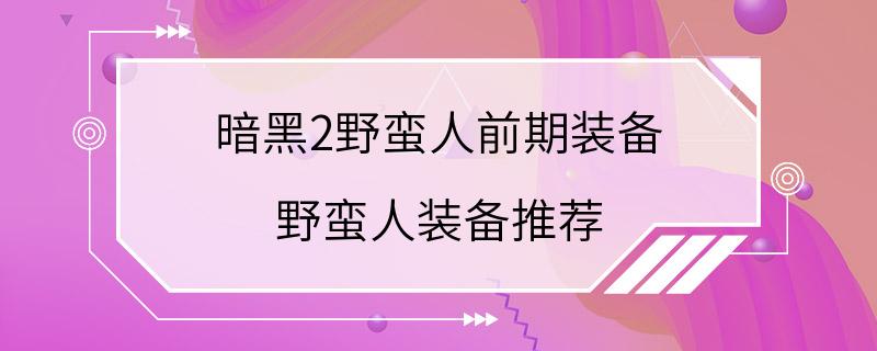 暗黑2野蛮人前期装备 野蛮人装备推荐