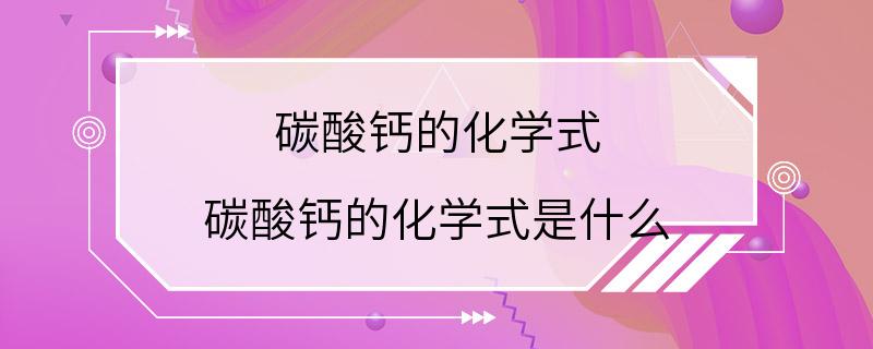 碳酸钙的化学式 碳酸钙的化学式是什么