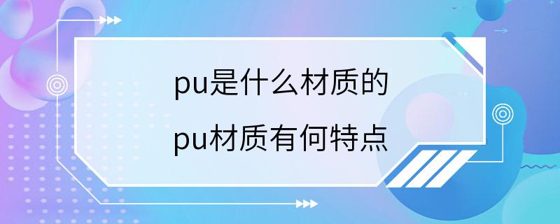 pu是什么材质的 pu材质有何特点