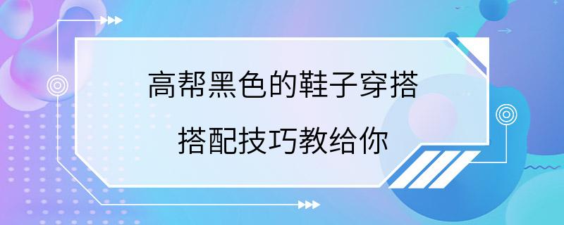 高帮黑色的鞋子穿搭 搭配技巧教给你