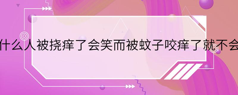 为什么人被挠痒了会笑而被蚊子咬痒了就不会笑