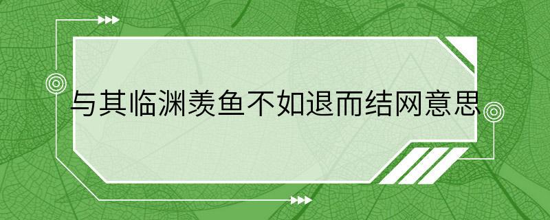 与其临渊羡鱼不如退而结网意思