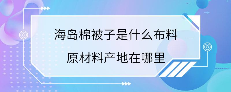 海岛棉被子是什么布料 原材料产地在哪里