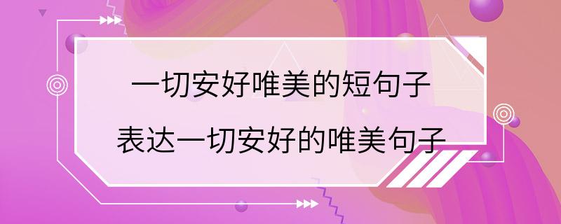 一切安好唯美的短句子 表达一切安好的唯美句子