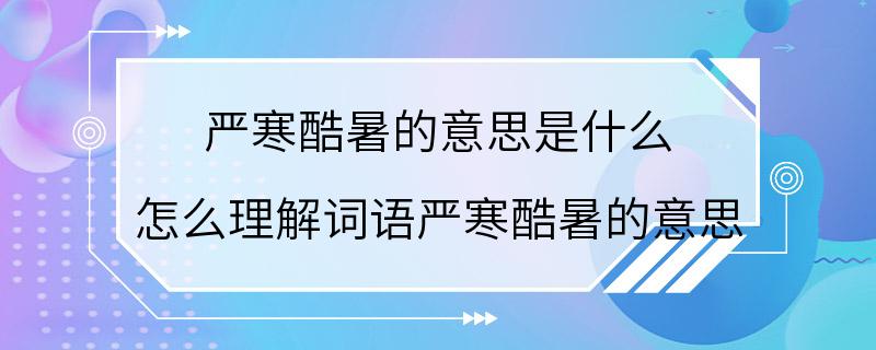 严寒酷暑的意思是什么 怎么理解词语严寒酷暑的意思