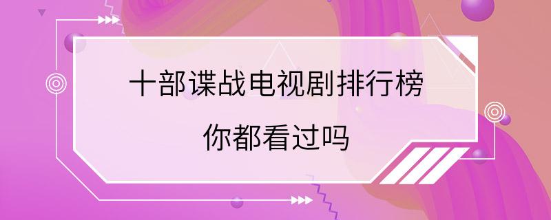 十部谍战电视剧排行榜 你都看过吗