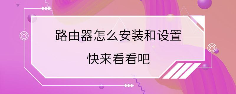 路由器怎么安装和设置 快来看看吧