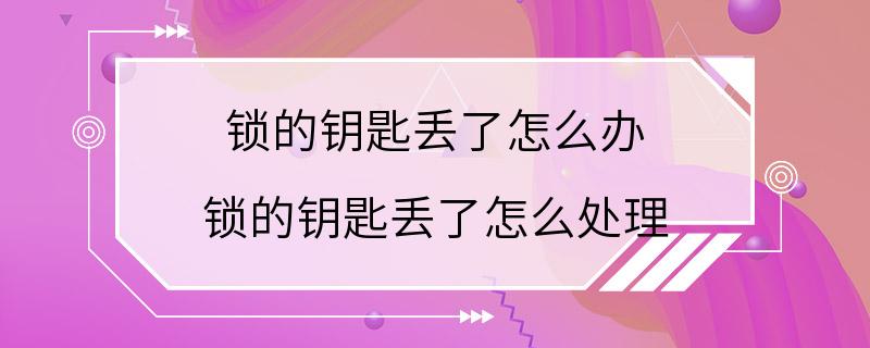 锁的钥匙丢了怎么办 锁的钥匙丢了怎么处理