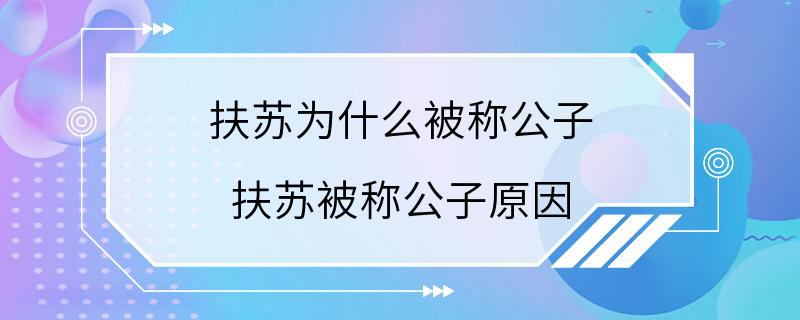 扶苏为什么被称公子 扶苏被称公子原因