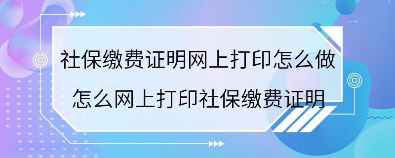 社保缴费证明网上打印怎么做 怎么网上打印社保缴费证明