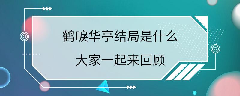 鹤唳华亭结局是什么 大家一起来回顾