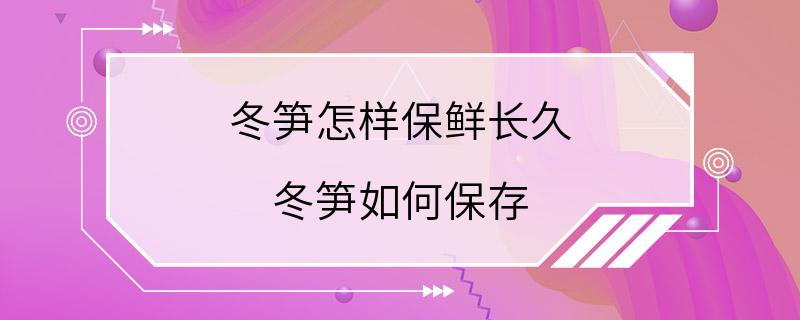 冬笋怎样保鲜长久 冬笋如何保存