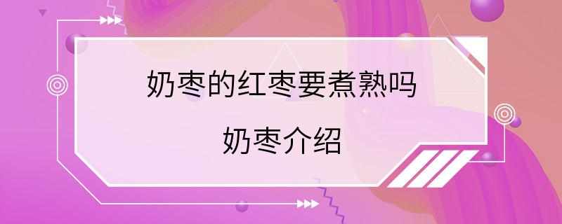 奶枣的红枣要煮熟吗 奶枣介绍