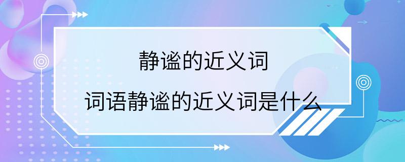 静谧的近义词 词语静谧的近义词是什么