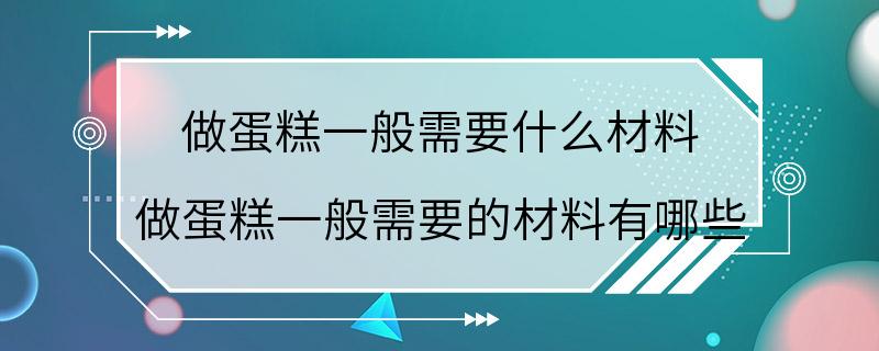 做蛋糕一般需要什么材料 做蛋糕一般需要的材料有哪些