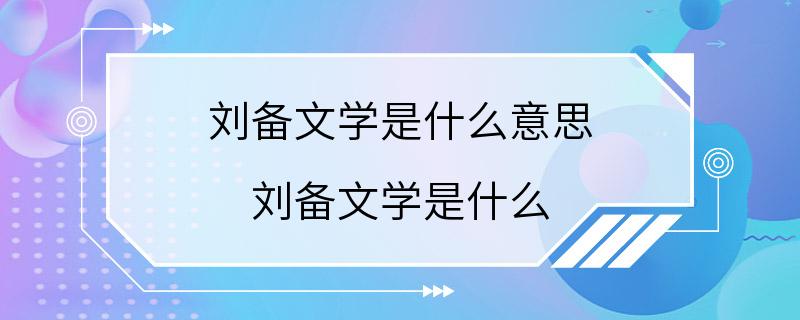 刘备文学是什么意思 刘备文学是什么