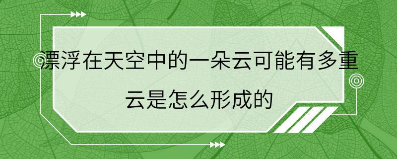 漂浮在天空中的一朵云可能有多重 云是怎么形成的