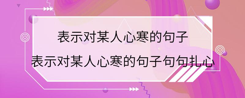 表示对某人心寒的句子 表示对某人心寒的句子句句扎心