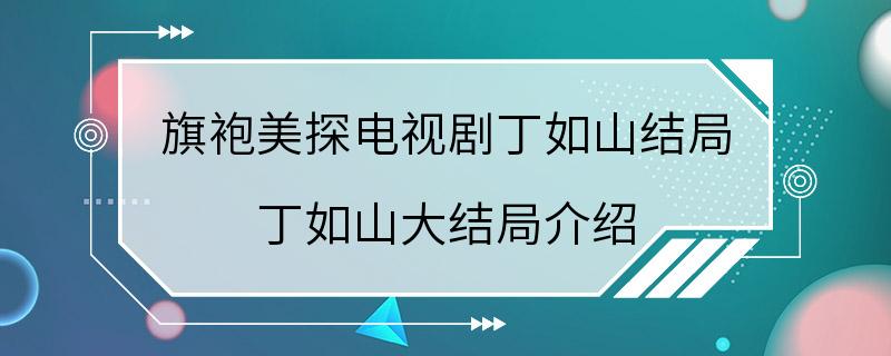 旗袍美探电视剧丁如山结局 丁如山大结局介绍