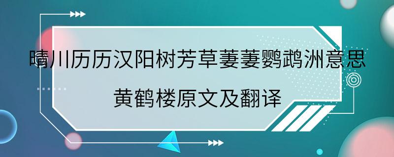 晴川历历汉阳树芳草萋萋鹦鹉洲意思 黄鹤楼原文及翻译