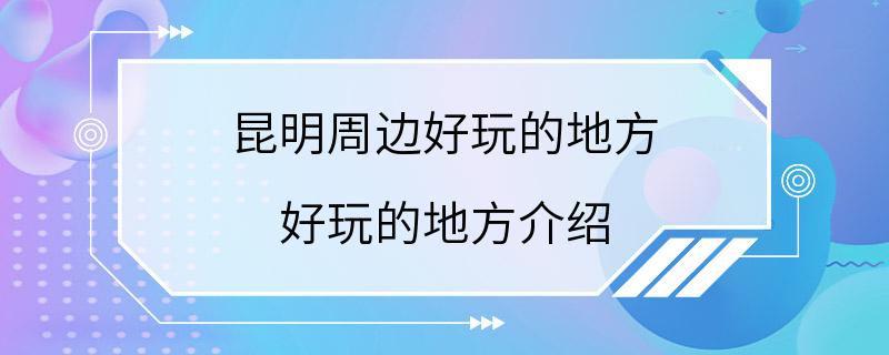 昆明周边好玩的地方 好玩的地方介绍