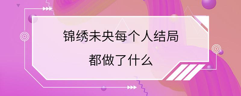 锦绣未央每个人结局 都做了什么