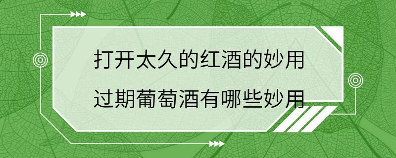 打开太久的红酒的妙用 过期葡萄酒有哪些妙用