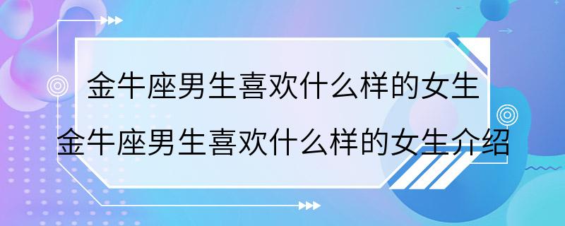 金牛座男生喜欢什么样的女生 金牛座男生喜欢什么样的女生介绍