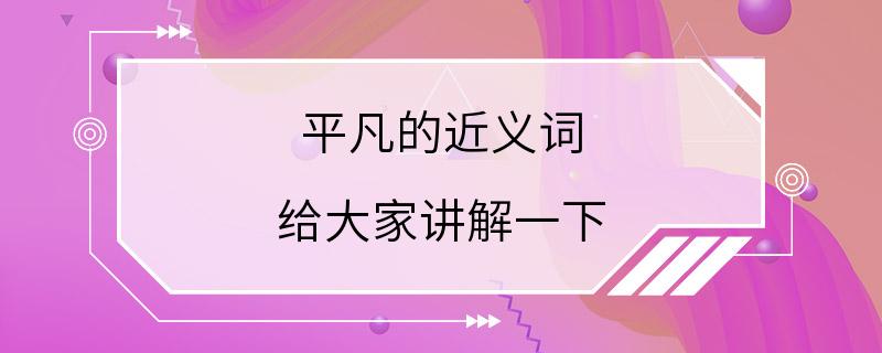 平凡的近义词 给大家讲解一下