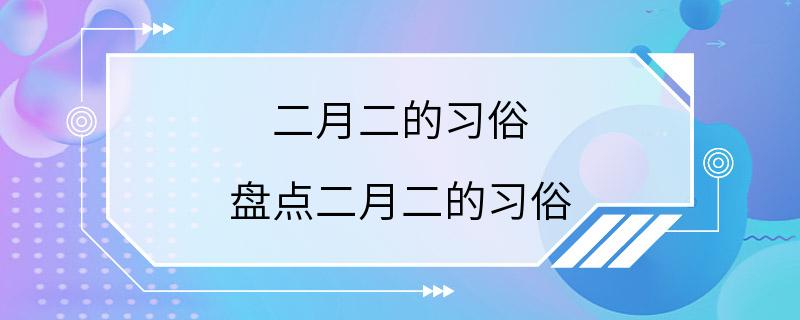 二月二的习俗 盘点二月二的习俗