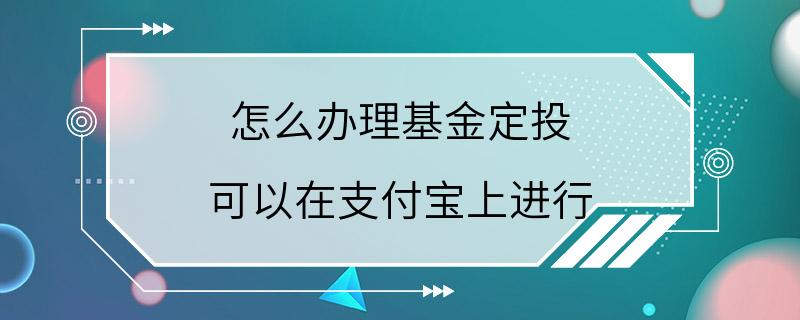 怎么办理基金定投 可以在支付宝上进行