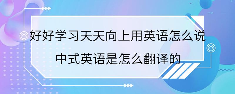 好好学习天天向上用英语怎么说 中式英语是怎么翻译的