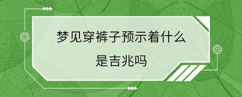 梦见穿裤子预示着什么 是吉兆吗