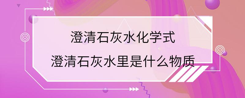 澄清石灰水化学式 澄清石灰水里是什么物质