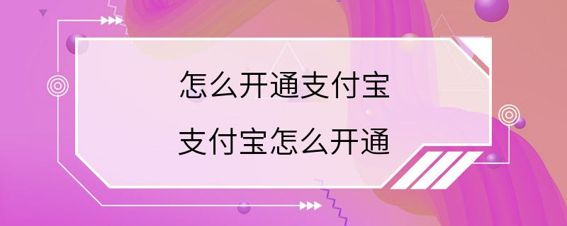 怎么开通支付宝 支付宝怎么开通