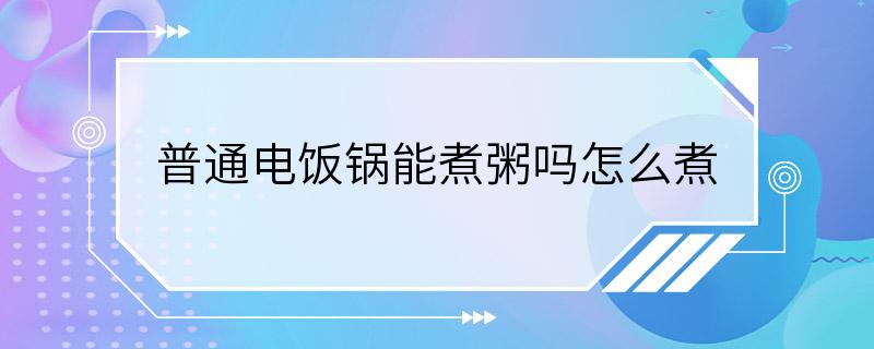 普通电饭锅能煮粥吗怎么煮